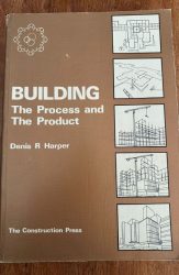 Building: The Process and The Product by Denis R Harper