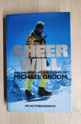 Sheer Will: Inspiring Life and Climbs of Michael Groom
